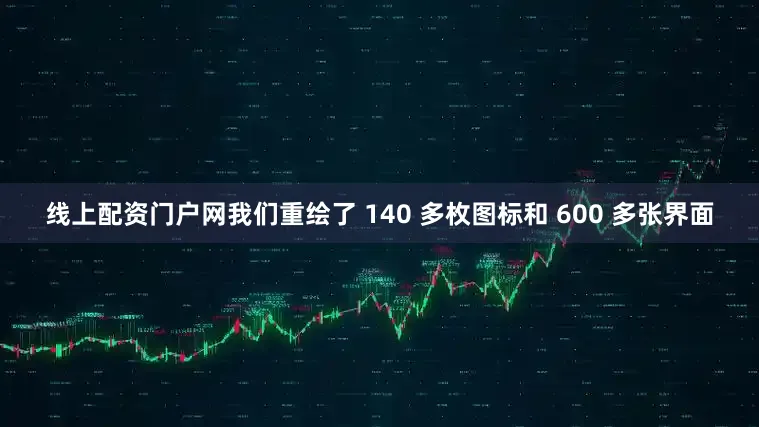 线上配资门户网我们重绘了 140 多枚图标和 600 多张界面