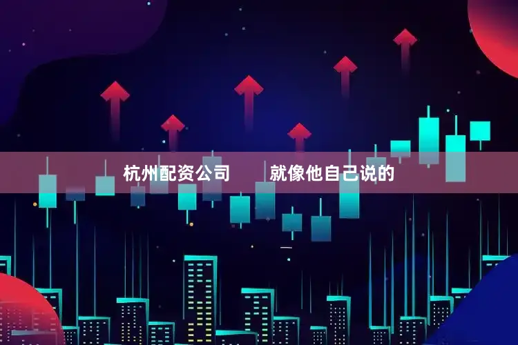杭州配资公司        就像他自己说的