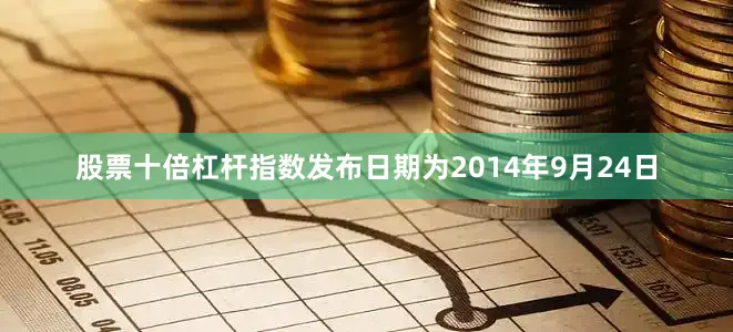 股票十倍杠杆指数发布日期为2014年9月24日
