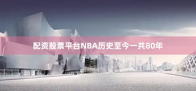 配资股票平台NBA历史至今一共80年